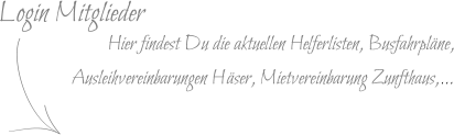 Login Mitglieder Hier findest Du die aktuellen Helferlisten, Busfahrpläne, Ausleihvereinbarungen Häser, Mietvereinbarung Zunfthaus,…