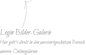 Login Bilder-Galerie  Hier geht's direkt in den passwortgeschützen Bereich  unserer Onlinegalerien